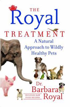 Paperback The Royal Treatment: A Natural Approach to Wildly Healthy Pets Book
