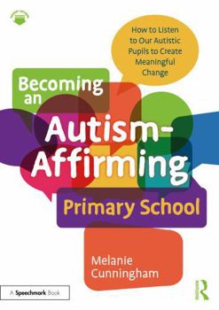 Paperback Becoming an Autism-Affirming Primary School: How to Listen to Our Autistic Pupils to Create Meaningful Change Book