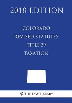 Paperback Colorado Revised Statutes - Title 39 - Taxation (2018 Edition) Book