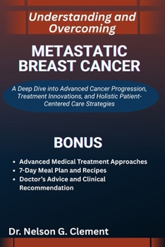 UNDERSTANDING AND OVERCOMING METASTATIC BREAST CANCER: A Deep Dive into Advanced Cancer Progression, Treatment Innovations, and Holistic Patient-Centered Care Strategies