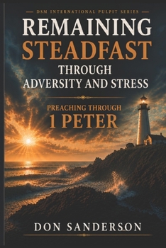 Paperback Remaining Steadfast Through Adversity and Stress: Preaching Through 1 Peter Book