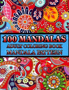 100 Mandalas Adult Coloring Book Mandala Pattern: Adult Coloring Book 100 Mandala Images Stress Management Coloring Book For Relaxation, Meditation, Happiness and Relief & Art Color Therapy