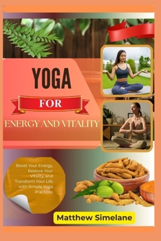 Paperback Yoga for Energy And Vitality: Boost Your Energy, Restore Your Vitality, and Transform Your Life with Simple Yoga Practices Book