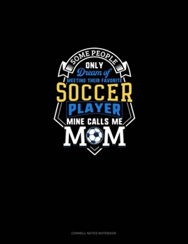 Paperback Some People Only Dream Of Meeting Their Favorite Soccer Player Mine Calls Me Mom: Cornell Notes Notebook Book