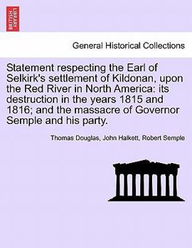 Paperback Statement Respecting the Earl of Selkirk's Settlement of Kildonan, Upon the Red River in North America: Its Destruction in the Years 1815 and 1816; An Book