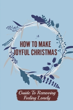 Paperback How To Make Joyful Christmas: Guide To Removing Feeling Lonely: Attraction Of Christmas Book