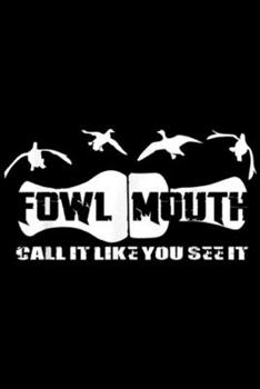 Paperback Fowl Mouth call it like you see it: Fowl Mouth Duck Hunting Duck Call Journal/Notebook Blank Lined Ruled 6x9 100 Pages Book