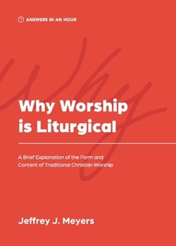 Paperback Why Worship is Liturgical: A Brief Explanation of the Form and Content of Traditional Christian Worship Book