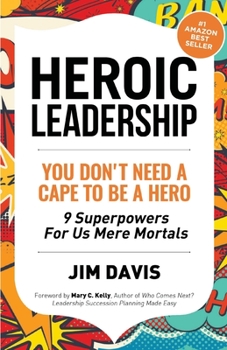 Paperback Heroic Leadership: You Don't Need A Cape To Be A Hero - 9 Superpowers For Us Mere Mortals Book