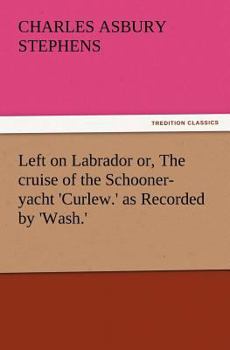 Left on Labrador; or, The Cruise of the Schooner-Yacht "Curlew." As Recorded by "Wash" - Book #2 of the Young Yachters