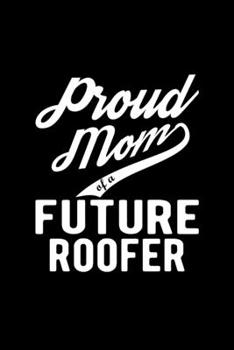 Paperback Proud Mom of a Future Roofer: Lined Journal, 120 Pages, 6x9 Sizes, Funny Roofer Mom Notebook Gift For Proud Future Roofer Mom Book