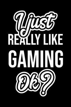 I Just Really Like Gaming Ok?: Christmas Gift for Gaming lover  | Funny Gaming Journal | Nice 2019 Christmas Present for Gaming | 6x9inch 120 pages