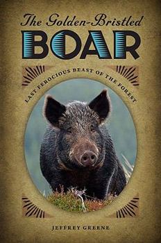 Hardcover The Golden-Bristled Boar: Last Ferocious Beast of the Forest Book