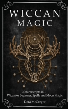 Hardcover Wiccan Magic: 3 Manuscripts in 1: Wicca for Beginner, Spells and Moon Magic Book