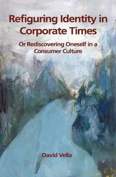 Paperback Refiguring Identity in Corporate Times: Rediscovering Oneself in a Consumer Culture Book