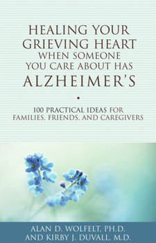 Paperback Healing Your Grieving Heart When Someone You Care about Has Alzheimer's: 100 Practical Ideas for Families, Friends, and Caregivers Book
