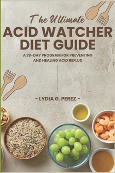 Paperback The Ultimate Acid Watcher Diet Guide: A 28-Day Program for Preventing and Healing Acid Reflux Book