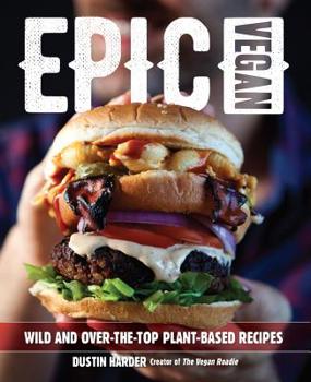Hardcover Epic Vegan: Wild and Over-The-Top Plant-Based Recipes Book