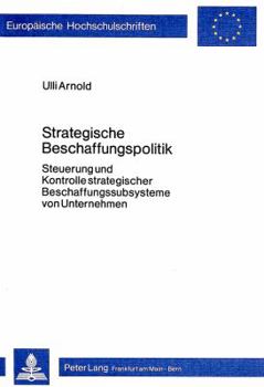 Strategische Beschaffungspolitik: Steuerung Und Kontrolle Strategischer Beschaffungssubsysteme Von Unternehmen