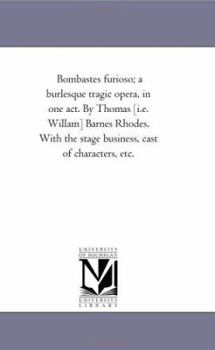 Paperback Bombastes furioso; a burlesque tragic opera, in one act. By Thomas [i.e. Willam] Barnes Rhodes. With the stage business, cast of characters, etc. Book