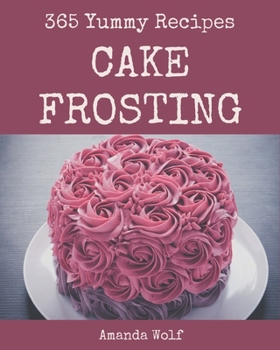 Paperback 365 Yummy Cake Frosting Recipes: An One-of-a-kind Yummy Cake Frosting Cookbook Book