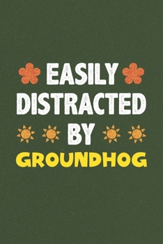 Easily Distracted By Groundhog: A Nice Gift Idea For Groundhog Lovers Funny Gifts Journal Lined Notebook 6x9 120 Pages