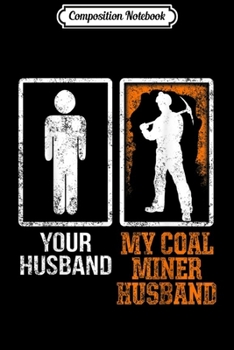 Paperback Composition Notebook: Coal Miner Your Husband Funny Mining Mine Worker Gifts Journal/Notebook Blank Lined Ruled 6x9 100 Pages Book