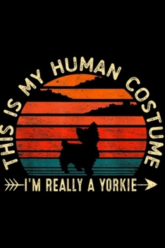This Is My Human Costume I'm Really A Yorkie: This Is My Human Costume I'm Really A Yorkie Dog Halloween  Journal/Notebook Blank Lined Ruled 6x9 100 Pages