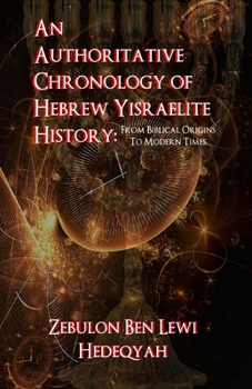 Paperback An Authoritative Chronology Of Hebrew Yisraelite History: : From Biblical Origins To Modern Times Book