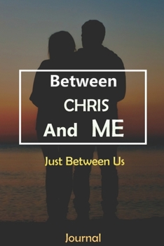 Paperback Between CHRIS and Me: Just Between Us Journal: Lined Notebook / Journal Gift, 120 Pages, 6x9, Soft Cover, Matte Finish Book