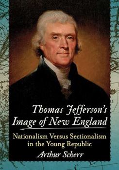 Paperback Thomas Jefferson's Image of New England: Nationalism Versus Sectionalism in the Young Republic Book