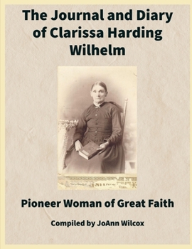 The Journal and Diary of Clarissa Harding Wilhelm: Pioneer Woman of Great Faith