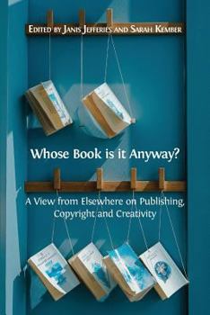Paperback Whose Book is it Anyway?: A View From Elsewhere on Publishing, Copyright and Creativity Book