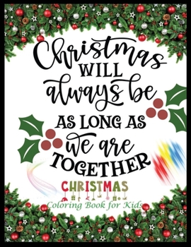 Christmas Will Always Be As Long As We Are Together Christmas Coloring Book for Kids