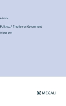 Hardcover Politics; A Treatise on Government: in large print Book