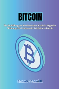 Paperback Bitcoin: Die Enthüllung der Revolutionären Kraft der Digitalen Währung: Ein Umfassender Leitfaden zu Bitcoin [German] Book