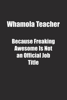 Paperback Whamola Teacher Because Freaking Awesome Is Not an Official Job Title.: Lined notebook Book