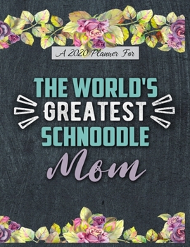 A 2020 Planner for The World's Greatest Schnoodle Mom: Daily and Monthly Pages, A Nice Gift for a Woman or Girl Who Loves Their Pet and Wants to Stay Organized Through the Year