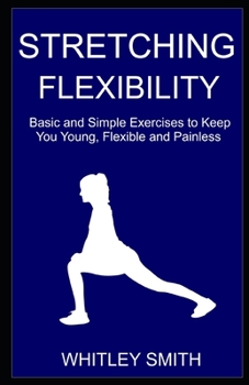 Paperback Stretching Flexibility: Basic and Simple Exercises to Keep You Young, Flexible and Painless Book