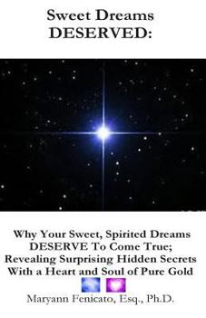 Sweet Dreams DESERVED (black and white interior): Why Your Sweet, Spirited Dreams DESERVE to Come True; Revelaing Surprising Hidden Secrets With a Heart and Soul of Pure Gold
