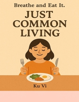 Paperback Just Common Living: Breathe and Eat It Book