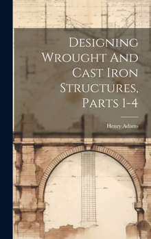 Hardcover Designing Wrought And Cast Iron Structures, Parts 1-4 Book