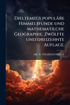Paperback Dieltemegs populäre Himmelsfunde und mathematilche Geographie. Zwölfte und dreizehnte Auflage. [German] Book