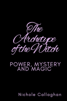The Archetype of the Witch: Power, Mystery, and Magic