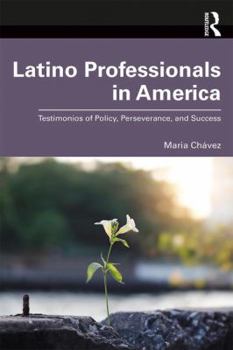 Paperback Latino Professionals in America: Testimonios of Policy, Perseverance, and Success Book