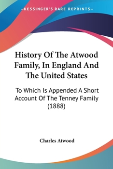 Paperback History Of The Atwood Family, In England And The United States: To Which Is Appended A Short Account Of The Tenney Family (1888) Book