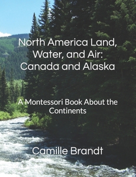 Paperback North America Land, Water, and Air: Canada and Alaska : A Montessori Book About the Continents Book