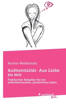 Paperback Authentizität- Aus Liebe zu mir: Praktischer Ratgeber für ein selbstbestimmtes, glückliches Leben [German] Book