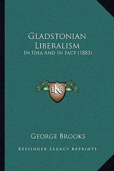 Paperback Gladstonian Liberalism: In Idea And In Fact (1885) Book
