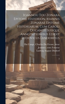 Hardcover Ioannou tou Zonara Epitome historion. Ioannis Zonarae Epitome historiarum. Cum Caroli Ducangii suisque annotationibus edidit Ludovicus Dindorfius: 3 [Greek] Book